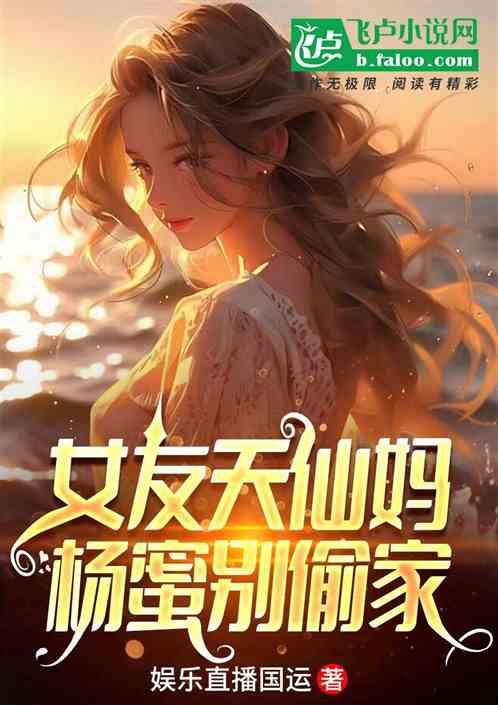 娱乐：女友天仙妈，杨蜜别偷家